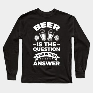 Beer is the question yes is the answer - Funny Beer Sarcastic Satire Hilarious Funny Meme Quotes Sayings Long Sleeve T-Shirt